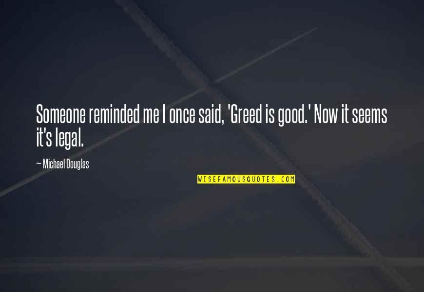 Movie Whiskey Quotes By Michael Douglas: Someone reminded me I once said, 'Greed is