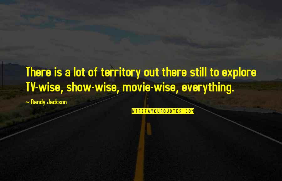 Movie Wise Quotes By Randy Jackson: There is a lot of territory out there