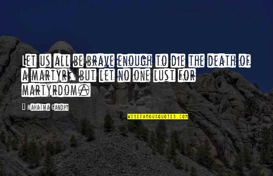 Movie Wish I Was Here Quotes By Mahatma Gandhi: Let us all be brave enough to die Movie Wish I Was Here Quotes By Mahatma Gandhi: Let us all be brave enough to die