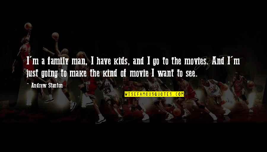 Movie With Family Quotes By Andrew Stanton: I'm a family man, I have kids, and Movie With Family Quotes By Andrew Stanton: I'm a family man, I have kids, and