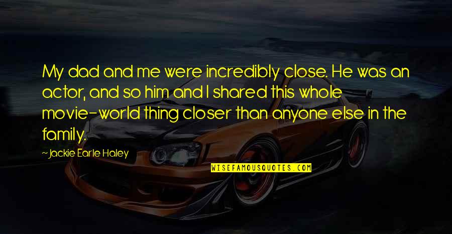 Movie With Family Quotes By Jackie Earle Haley: My dad and me were incredibly close. He Movie With Family Quotes By Jackie Earle Haley: My dad and me were incredibly close. He