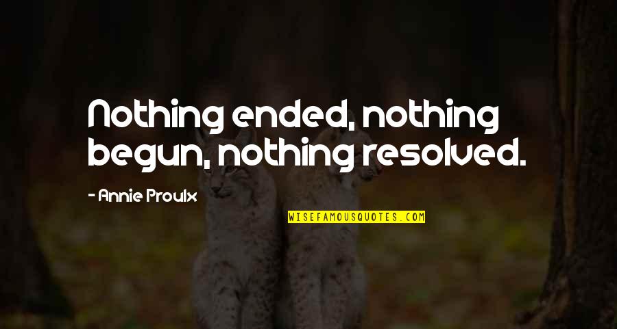 Movie Wonder Quotes By Annie Proulx: Nothing ended, nothing begun, nothing resolved.
