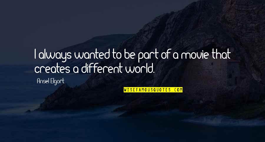 Movie World Quotes By Ansel Elgort: I always wanted to be part of a