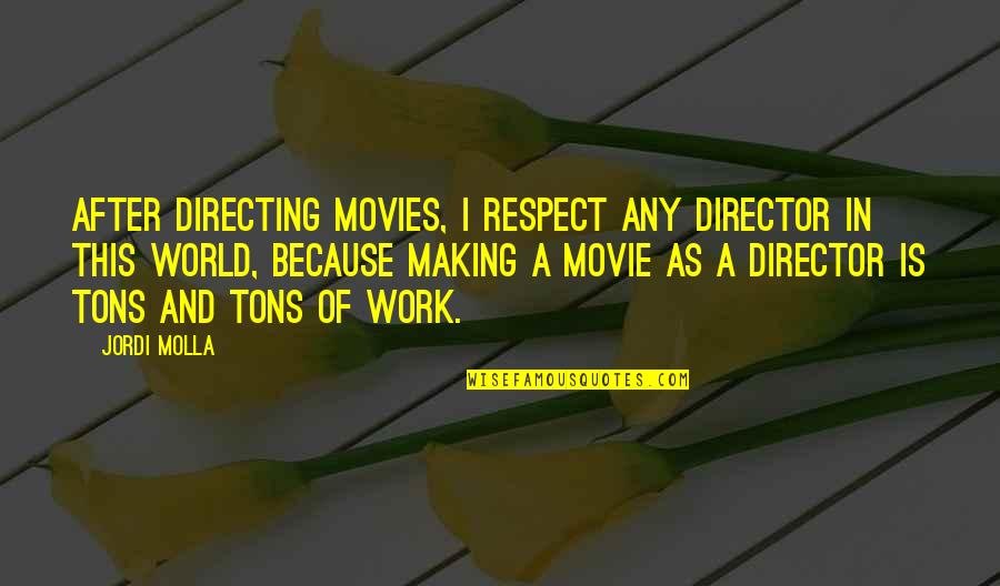 Movie World Quotes By Jordi Molla: After directing movies, I respect any director in