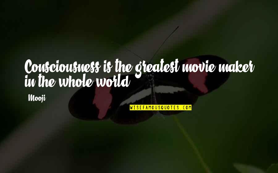 Movie World Quotes By Mooji: Consciousness is the greatest movie-maker in the whole