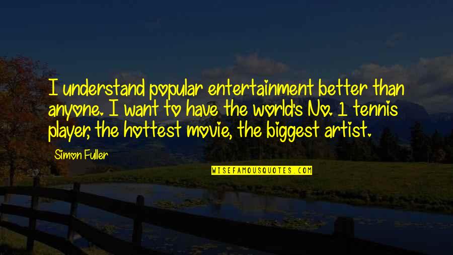 Movie World Quotes By Simon Fuller: I understand popular entertainment better than anyone. I