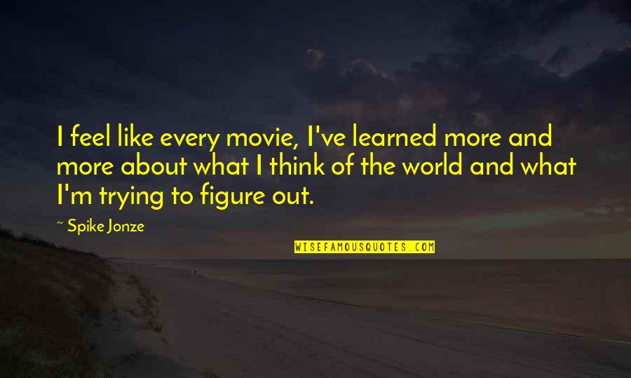 Movie World Quotes By Spike Jonze: I feel like every movie, I've learned more