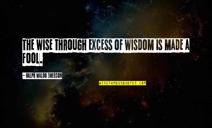 Movie Wrath Quotes By Ralph Waldo Emerson: The wise through excess of wisdom is made