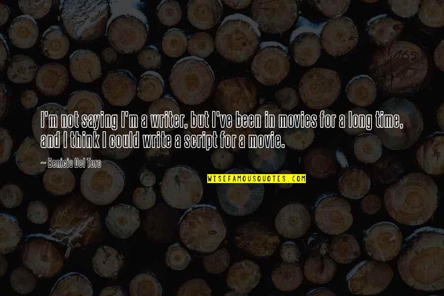 Movie Writer Quotes By Benicio Del Toro: I'm not saying I'm a writer, but I've Movie Writer Quotes By Benicio Del Toro: I'm not saying I'm a writer, but I've