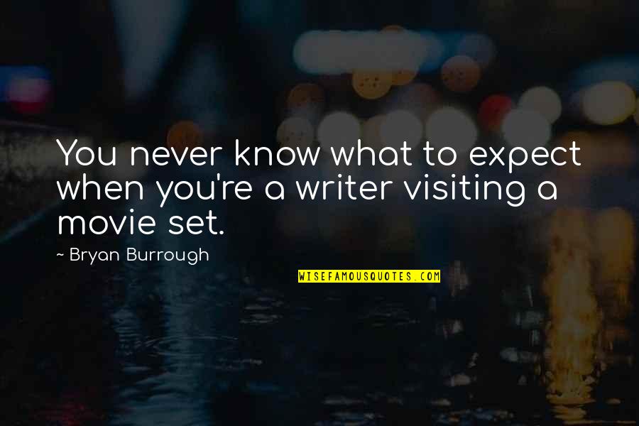 Movie Writer Quotes By Bryan Burrough: You never know what to expect when you're