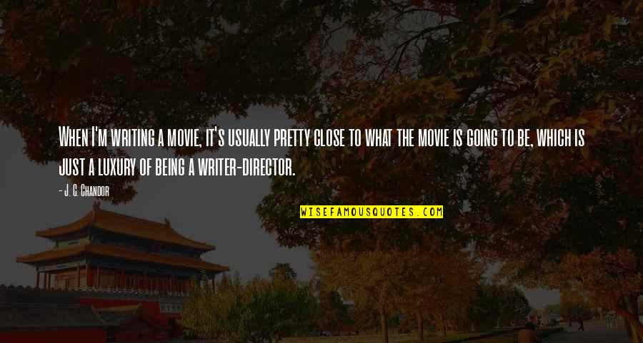 Movie Writer Quotes By J. C. Chandor: When I'm writing a movie, it's usually pretty