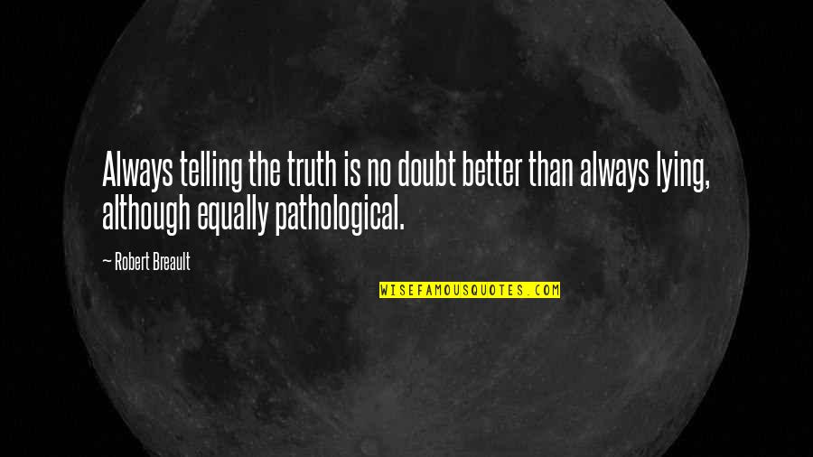 Movie Writer Quotes By Robert Breault: Always telling the truth is no doubt better Movie Writer Quotes By Robert Breault: Always telling the truth is no doubt better