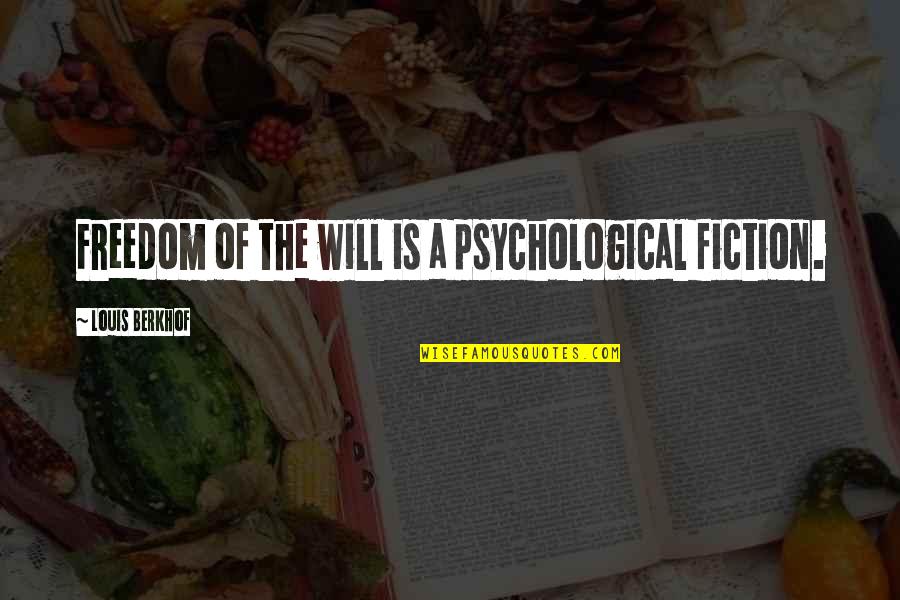 Movie Yelling Quotes By Louis Berkhof: Freedom of the will is a psychological fiction. Movie Yelling Quotes By Louis Berkhof: Freedom of the will is a psychological fiction.