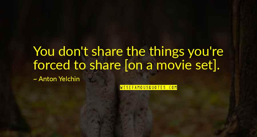 Movie You Quotes By Anton Yelchin: You don't share the things you're forced to