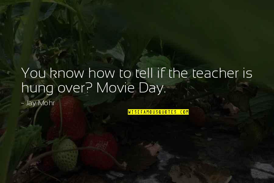 Movie You Quotes By Jay Mohr: You know how to tell if the teacher