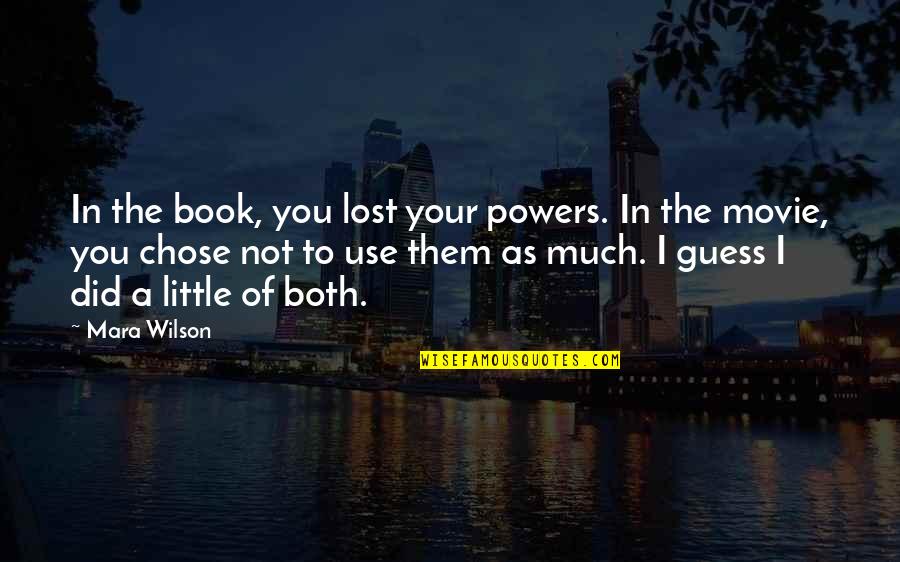 Movie You Quotes By Mara Wilson: In the book, you lost your powers. In
