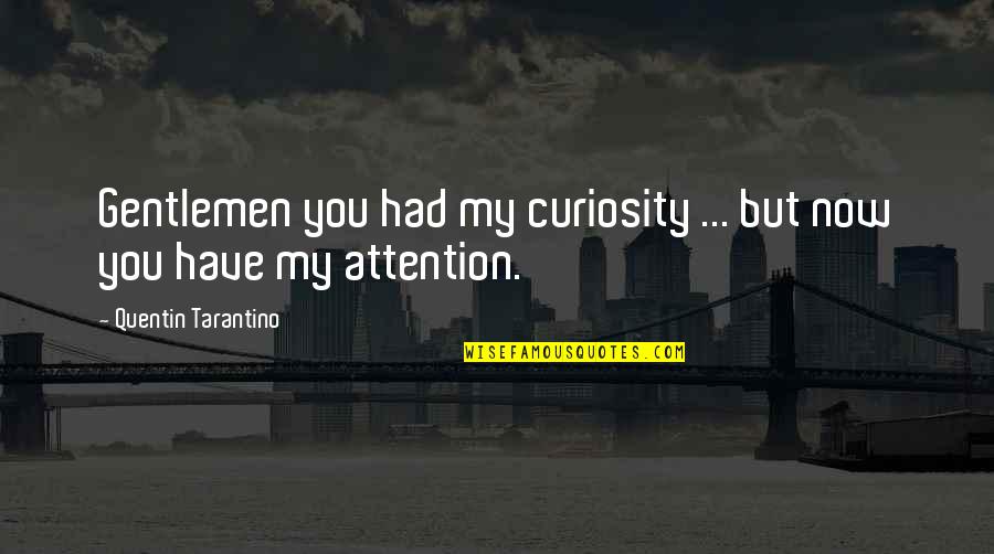 Movie You Quotes By Quentin Tarantino: Gentlemen you had my curiosity ... but now