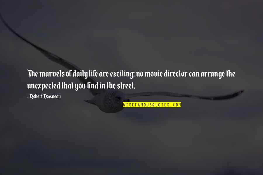 Movie You Quotes By Robert Doisneau: The marvels of daily life are exciting; no