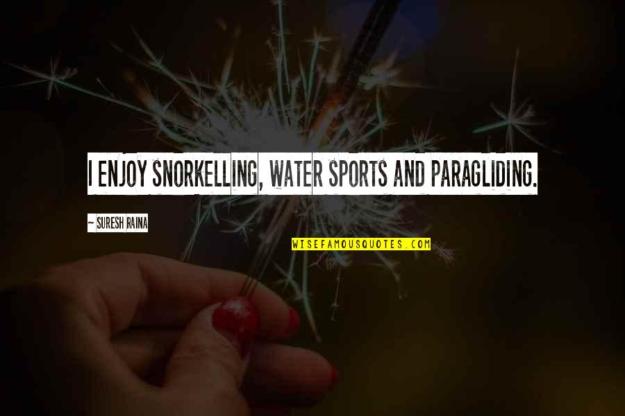 Moviedom Massey Quotes By Suresh Raina: I enjoy snorkelling, water sports and paragliding.