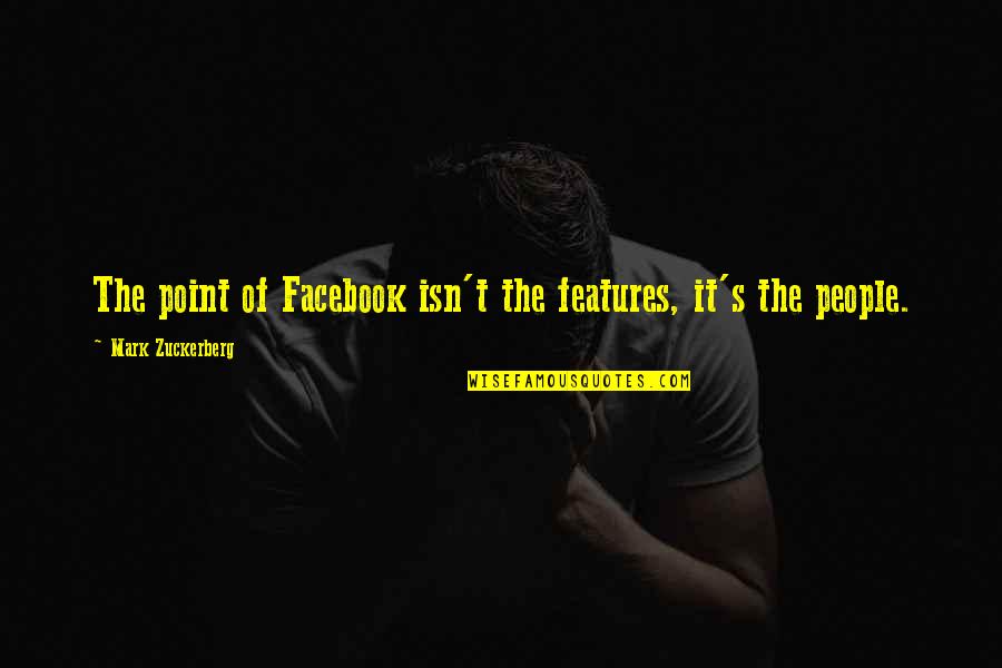 Moviedoms Meyers Quotes By Mark Zuckerberg: The point of Facebook isn't the features, it's