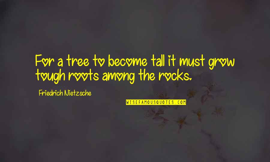 Moviegoer Book Quotes By Friedrich Nietzsche: For a tree to become tall it must Moviegoer Book Quotes By Friedrich Nietzsche: For a tree to become tall it must
