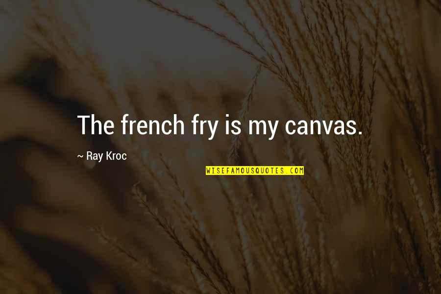 Moviegoer Book Quotes By Ray Kroc: The french fry is my canvas. Moviegoer Book Quotes By Ray Kroc: The french fry is my canvas.