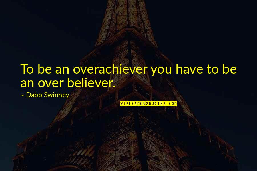 Moviegoing Experience Quotes By Dabo Swinney: To be an overachiever you have to be Moviegoing Experience Quotes By Dabo Swinney: To be an overachiever you have to be