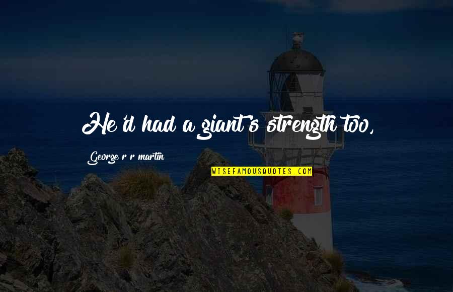 Moviemakes Quotes By George R R Martin: He'd had a giant's strength too,