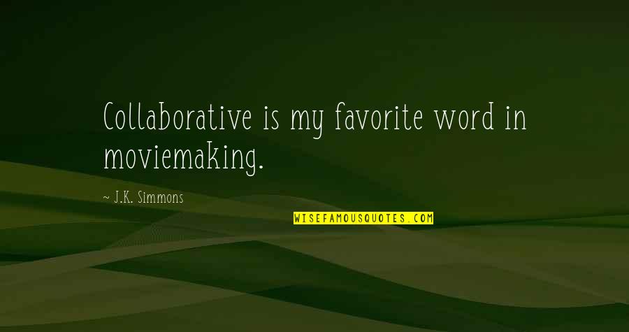 Moviemaking Quotes By J.K. Simmons: Collaborative is my favorite word in moviemaking.