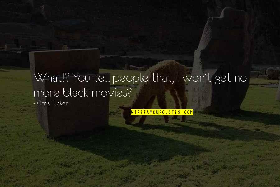 Movies All Black Quotes By Chris Tucker: What!? You tell people that, I won't get
