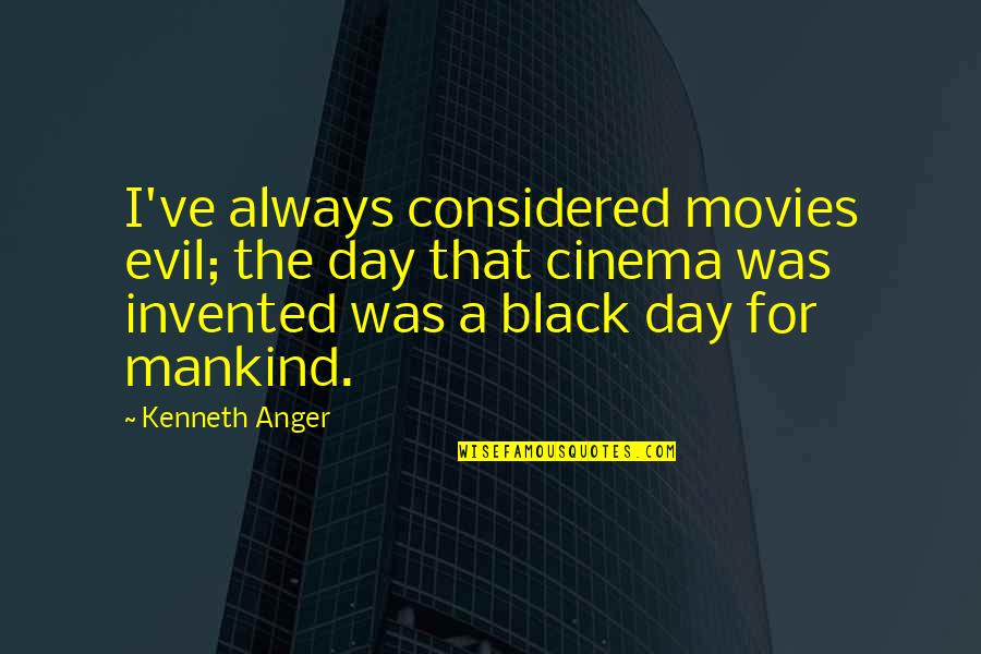 Movies All Black Quotes By Kenneth Anger: I've always considered movies evil; the day that