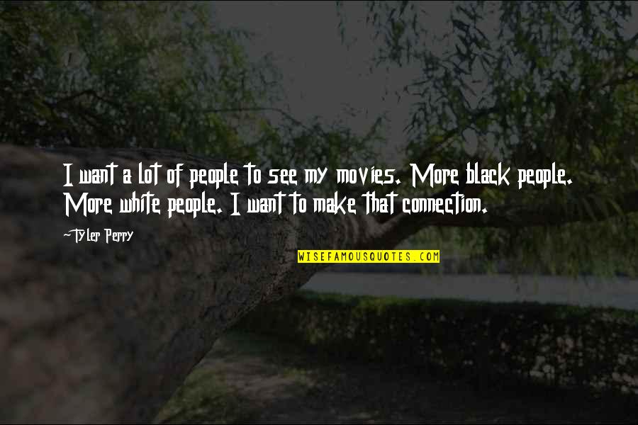 Movies All Black Quotes By Tyler Perry: I want a lot of people to see