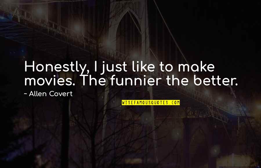 Movies Allen Quotes By Allen Covert: Honestly, I just like to make movies. The