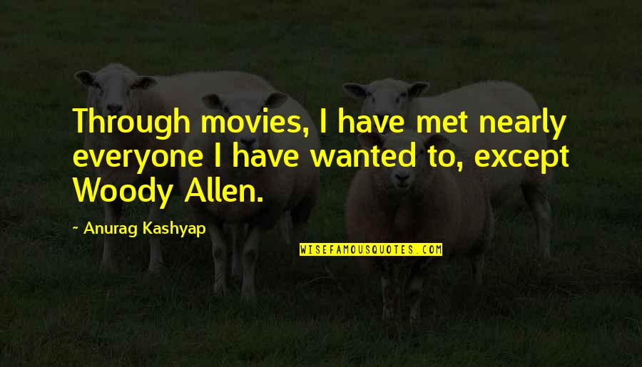 Movies Allen Quotes By Anurag Kashyap: Through movies, I have met nearly everyone I