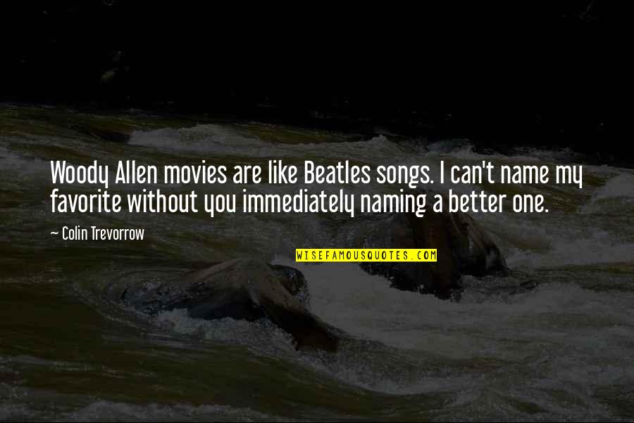 Movies Allen Quotes By Colin Trevorrow: Woody Allen movies are like Beatles songs. I
