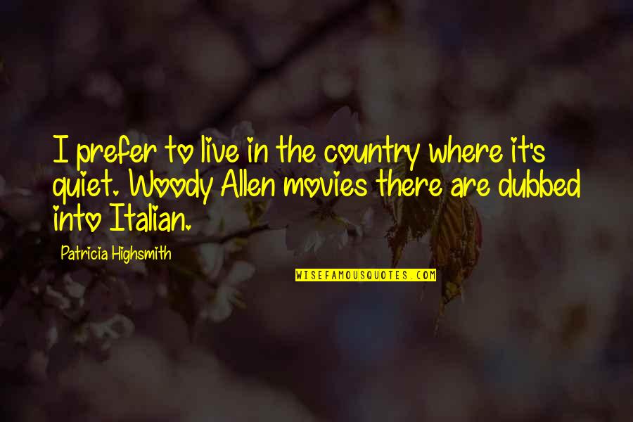 Movies Allen Quotes By Patricia Highsmith: I prefer to live in the country where