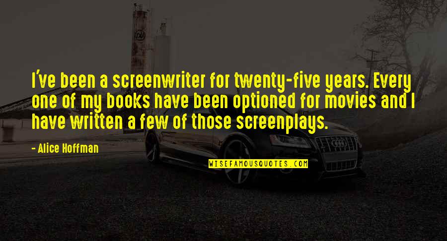 Movies And Books Quotes By Alice Hoffman: I've been a screenwriter for twenty-five years. Every