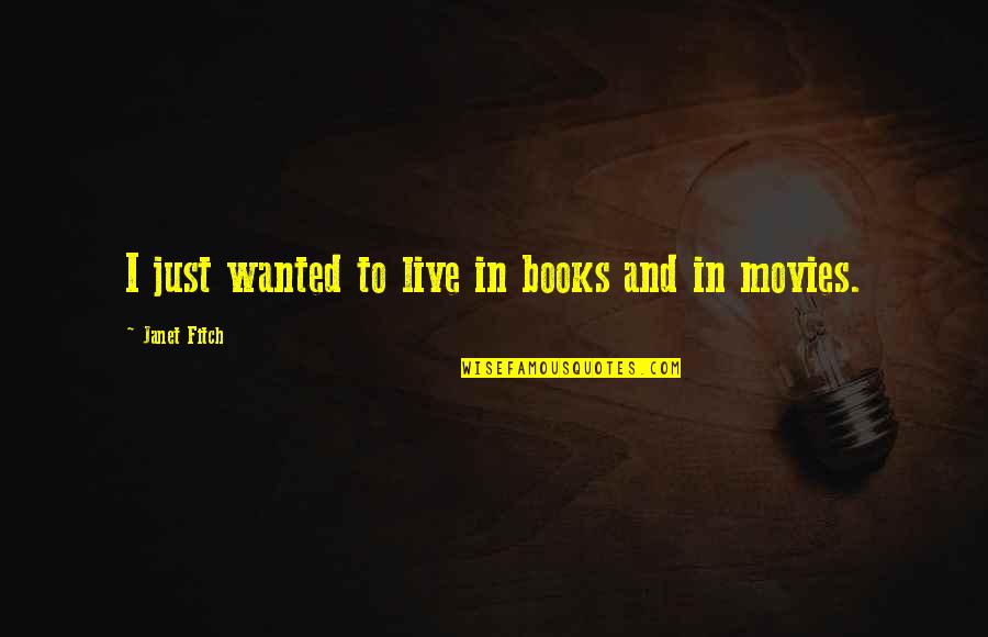 Movies And Books Quotes By Janet Fitch: I just wanted to live in books and