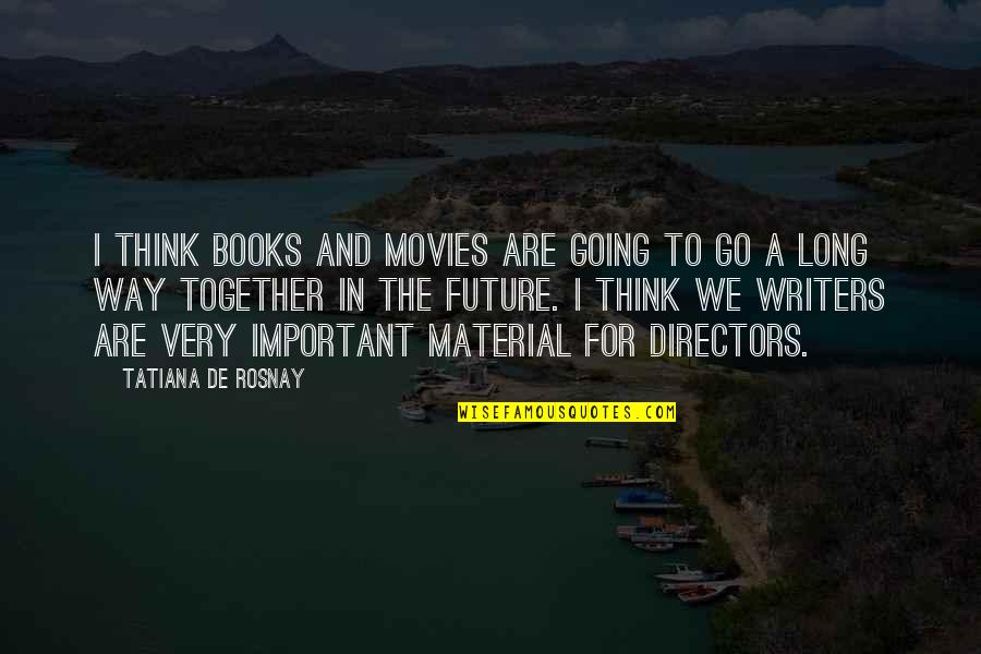 Movies And Books Quotes By Tatiana De Rosnay: I think books and movies are going to