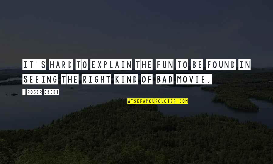 Movies And Cinema Quotes By Roger Ebert: It's hard to explain the fun to be