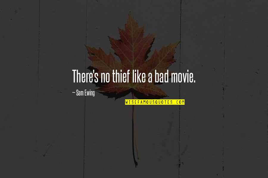 Movies And Cinema Quotes By Sam Ewing: There's no thief like a bad movie.