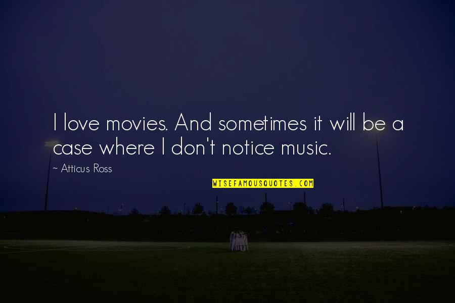 Movies And Music Quotes By Atticus Ross: I love movies. And sometimes it will be