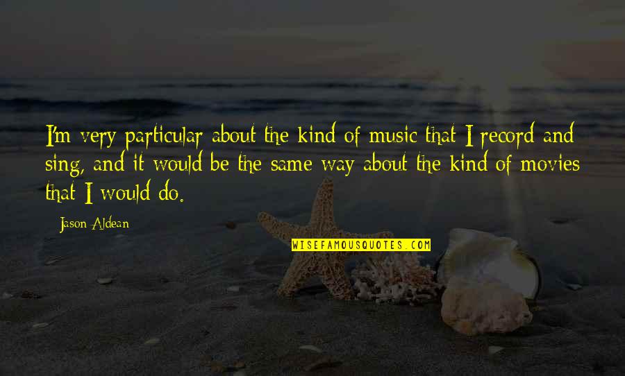 Movies And Music Quotes By Jason Aldean: I'm very particular about the kind of music