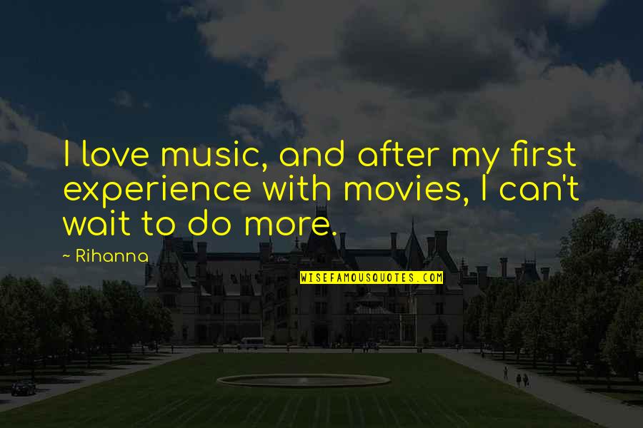 Movies And Music Quotes By Rihanna: I love music, and after my first experience