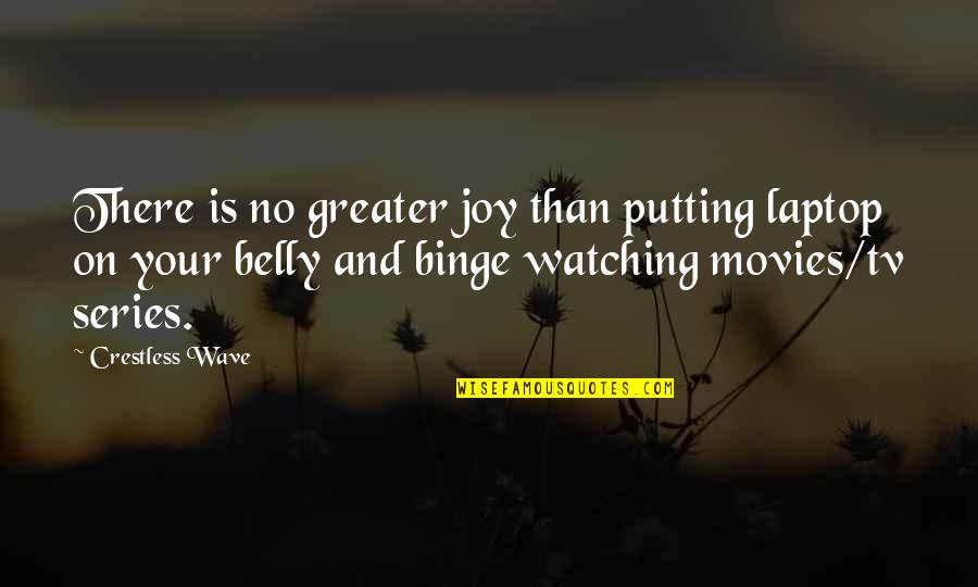 Movies And Series Quotes By Crestless Wave: There is no greater joy than putting laptop