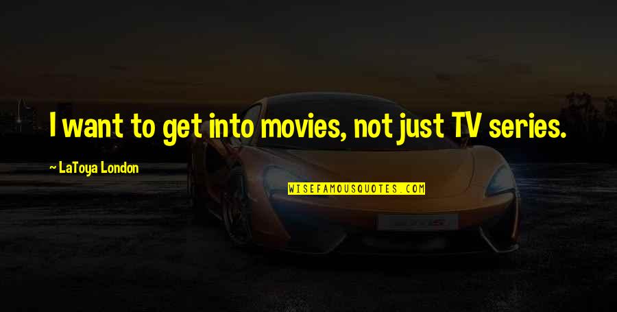 Movies And Series Quotes By LaToya London: I want to get into movies, not just