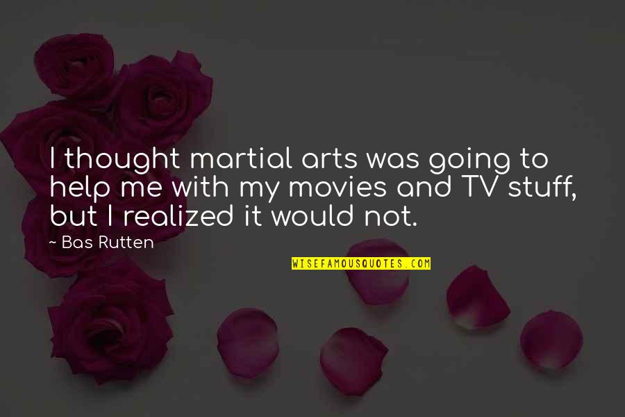 Movies And Tv Quotes By Bas Rutten: I thought martial arts was going to help