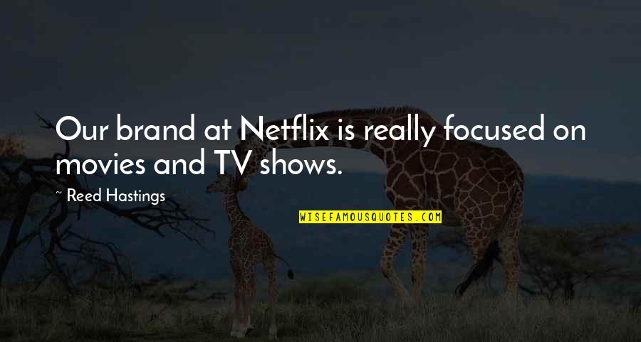 Movies And Tv Quotes By Reed Hastings: Our brand at Netflix is really focused on