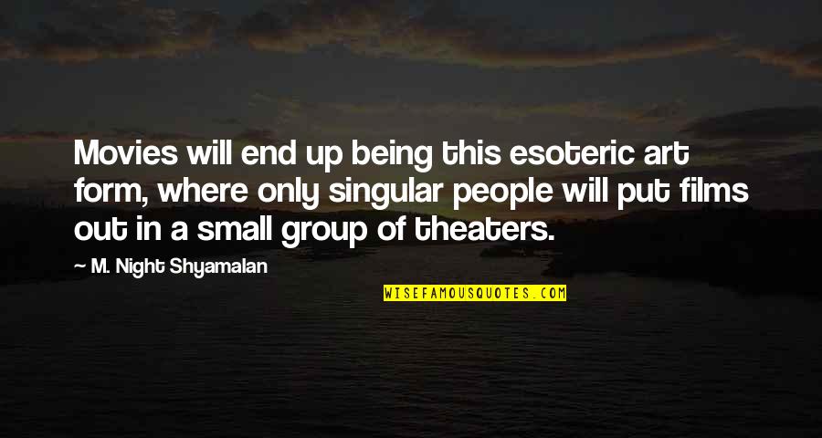 Movies Being Art Quotes By M. Night Shyamalan: Movies will end up being this esoteric art