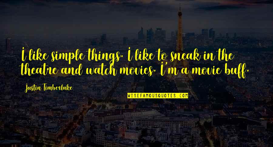 Movies In Movie Quotes By Justin Timberlake: I like simple things. I like to sneak Movies In Movie Quotes By Justin Timberlake: I like simple things. I like to sneak